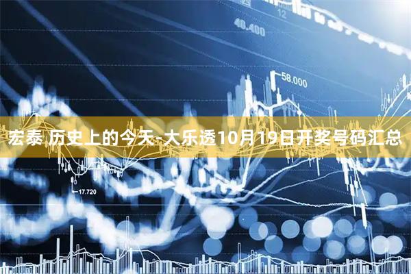 宏泰 历史上的今天-大乐透10月19日开奖号码汇总
